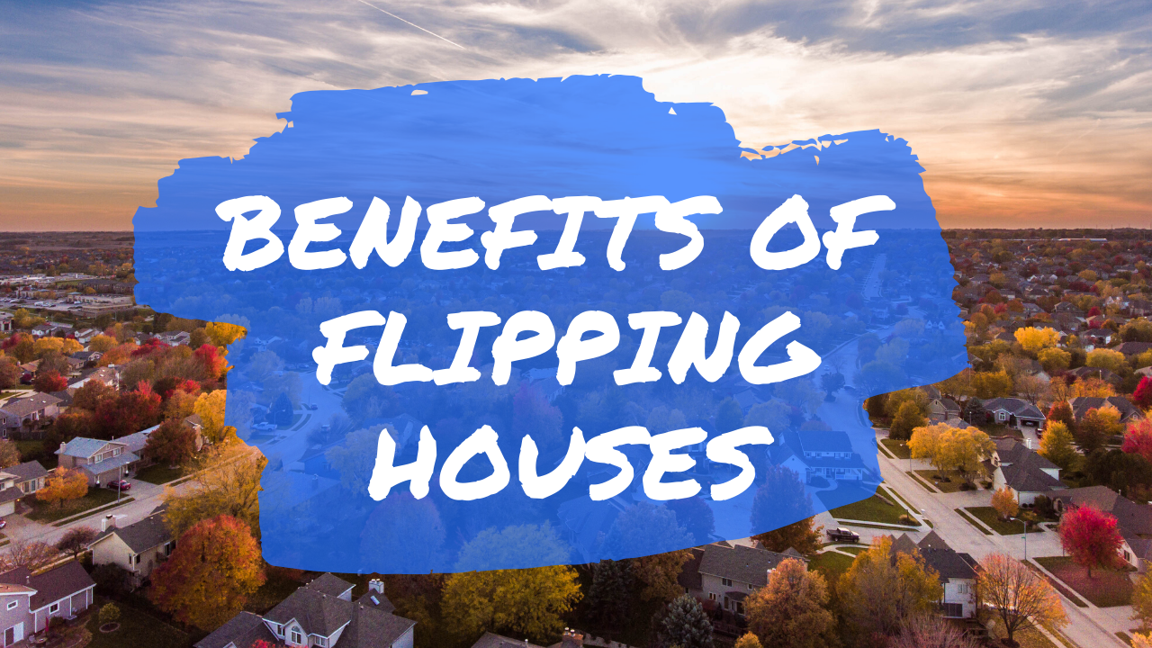 Top Benefits of Flipping Houses